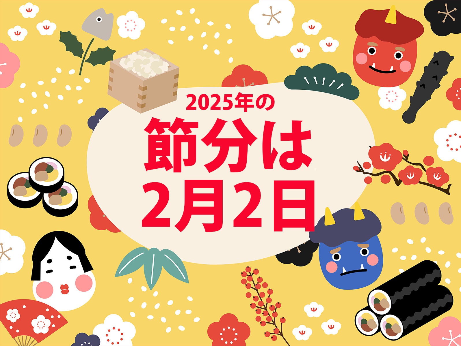 今年の節分は明日、2月2日ですよ。恵方巻、買いましたか～